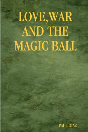 LOVE WAR AND THE MAGIC BALL de Paul Diaz