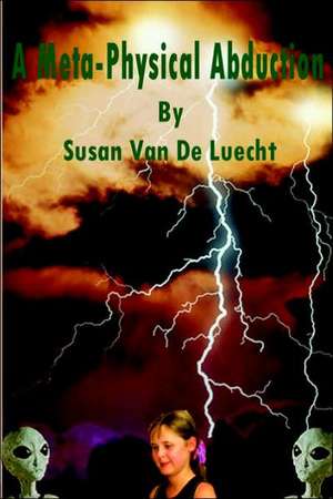 A Meta-Physical Abduction de Susan Van De Luecht