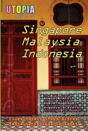 Utopia Guide to Singapore, Malaysia & Indonesia: The Gay and Lesbian Scene in 60+ Cities Including Kuala Lumpur, Jakarta, Johor Bahru and the Islands de John Goss