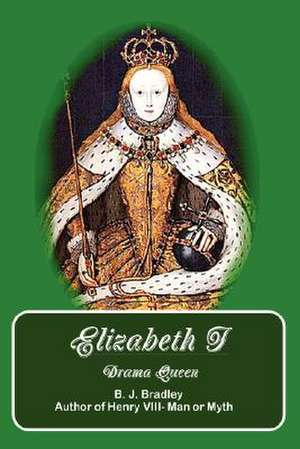 Elizabeth I -Drama Queen de B. J. Bradley