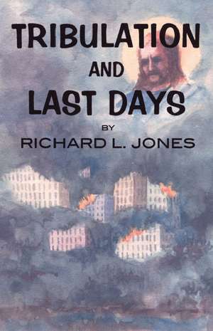 Tribulation and Last Days de Richard L. Jones