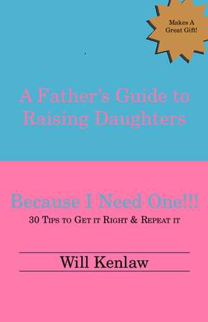 A Father's Guide to Raising Daughters de Will Kenlaw