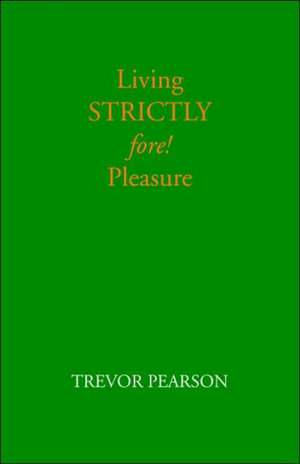 Living Strictly Fore! Pleasure de Trevor Pearson