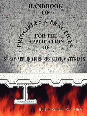 Handbook of Principles and Practices for the Application of Spray Applied Fire Resistive Materials de Tim Vellrath