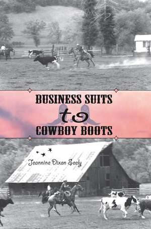 Business Suits to Cowboy Boots de Jeannine Dixon Seely