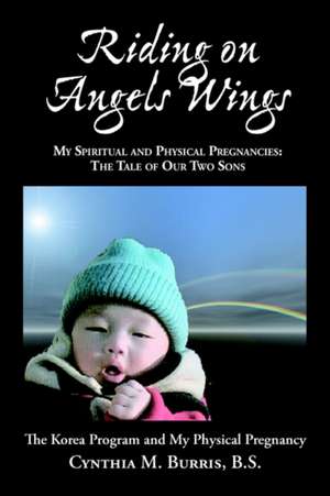 Riding on Angels Wings - My Spiritual and Physical Pregnancies de Cynthia M. Burris