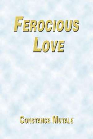 Ferocious Love de Constance Mutale