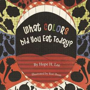 What Colors Did You Eat Today? de Hope H. Lee