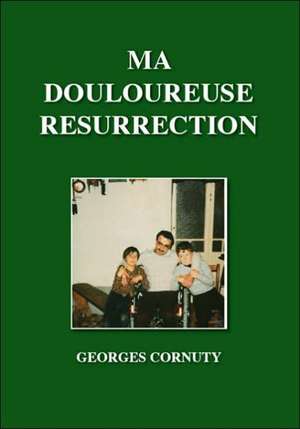 Ma Douloureuse Resurrection de Georges Cornuty