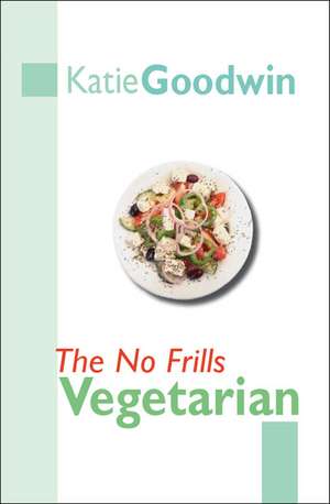 The No Frills Vegetarian de Katie Goodwin