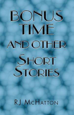 Bonus Time and Other Short Stories de Rj McHatton