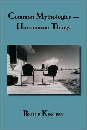 Common Mythologies -- Uncommon Things de Bruce Kingery