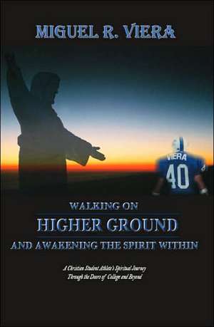 Walking on Higher Ground and Awakening the Spirit Within de Miguel R. Viera