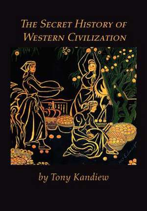 The Secret History of Western Civilization de Anatoly (Tony) Kandiew