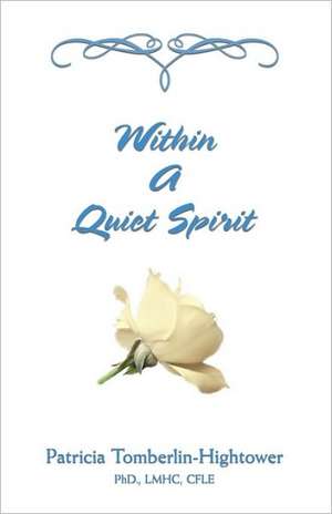 Within a Quiet Spirit de Pat Tomberlin-Hightower Ph. D. Lmhc Cfle