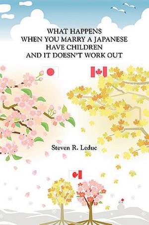 What Happens When You Marry a Japanese Have Children and It Doesn't Work Out de Steven R. Leduc