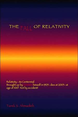 The Fall of Relativity de Tarek S. Ahmadieh