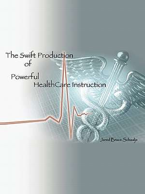 The Swift Production of Powerful Healthcare Instruction de Jared Bruce Schaalje