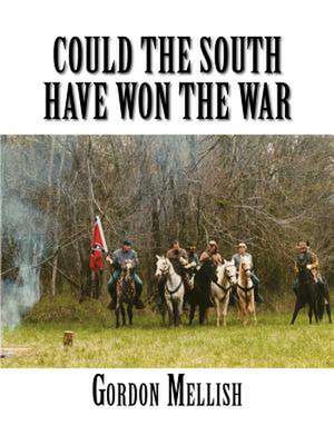 Could the South Have Won the War de Gordon Mellish