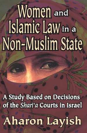 Women and Islamic Law in a Non-Muslim State: A Study Based on Decisions of the Shari'a Courts in Israel de Ahron Layish