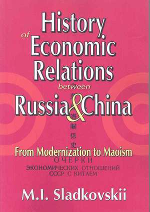 History of Economic Relations between Russia and China: From Modernization to Maoism de M.I. Sladkovskii