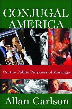 Conjugal America: On the Public Purposes of Marriage de Allan C. Carlson