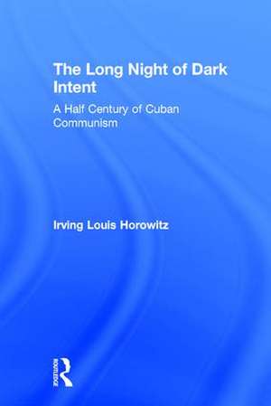 The Long Night of Dark Intent: A Half Century of Cuban Communism de Irving Horowitz