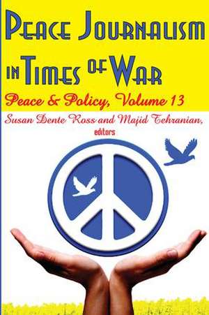 Peace Journalism in Times of War: Volume 13: Peace and Policy de Majid Tehranian