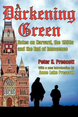 A Darkening Green: Notes on Harvard, the 1950s, and the End of Innocence de Peter Prescott