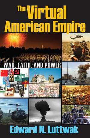 The Virtual American Empire: On War, Faith and Power de Edward N. Luttwak