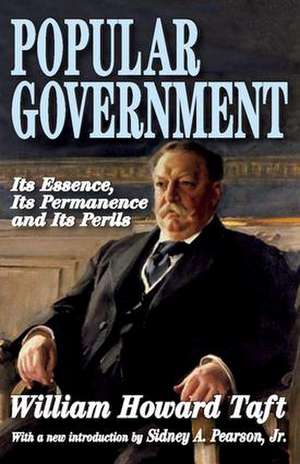 Popular Government: Its Essence, Its Permanence and Its Perils de William Howard Taft