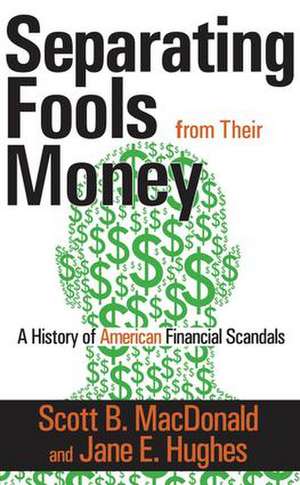 Separating Fools from Their Money: A History of American Financial Scandals de Scott B. MacDonald