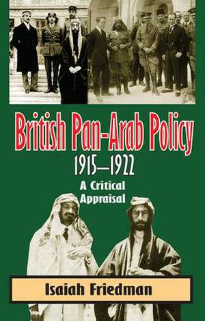 British Pan-Arab Policy, 1915-1922 de Isaiah Friedman