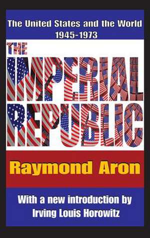 The Imperial Republic: The United States and the World 1945-1973 de Raymond Aron