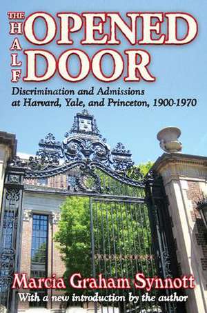 The Half-Opened Door: Discrimination and Admissions at Harvard, Yale, and Princeton, 1900-1970 de Marcia Synnott