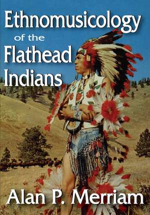 Ethnomusicology of the Flathead Indians de Alan Merriam