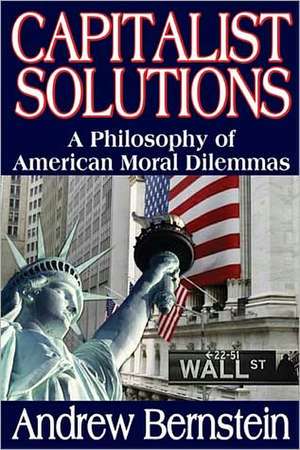 Capitalist Solutions: A Philosophy of American Moral Dilemmas de Andrew Bernstein