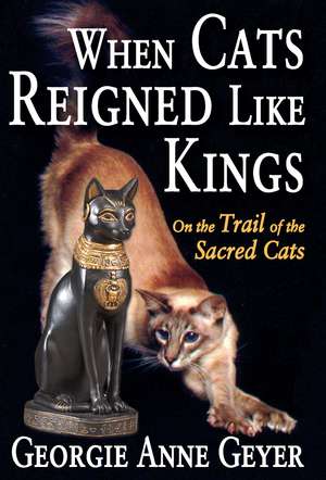 When Cats Reigned Like Kings: On the Trail of the Sacred Cats de Georgie Anne Geyer