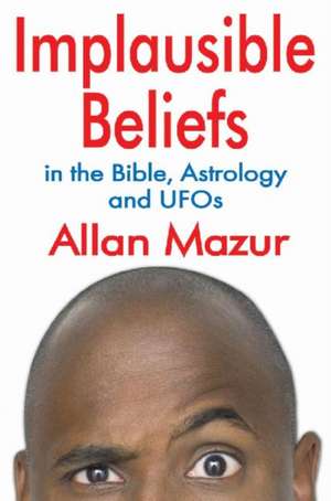 Implausible Beliefs: In the Bible, Astrology, and UFOs de Allan Mazur