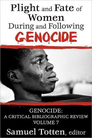 Plight and Fate of Women During and Following Genocide: Volume 7, Genocide - A Critical Bibliographic Review de Samuel Totten