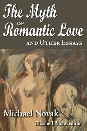 The Myth of Romantic Love and Other Essays de Michael Novak