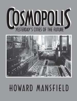 Cosmopolis: Yesterday's Cities of the Future de Howard Mansfield