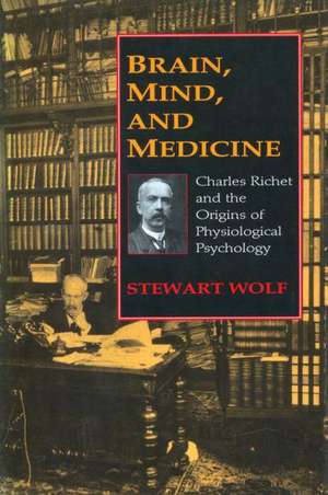 Brain, Mind, and Medicine: Charles Richet and the Origins of Physiological Psychology de Stewart Wolf