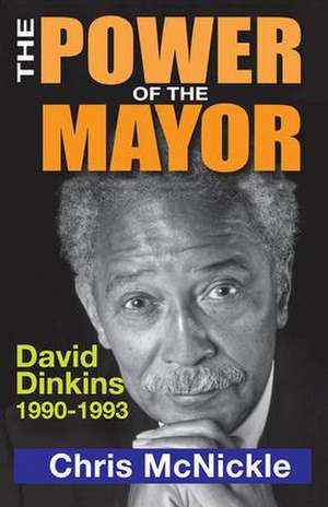 The Power of the Mayor: David Dinkins: 1990-1993 de Chris McNickle