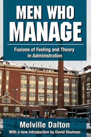 Men Who Manage: Fusions of Feeling and Theory in Administration de Melville Dalton