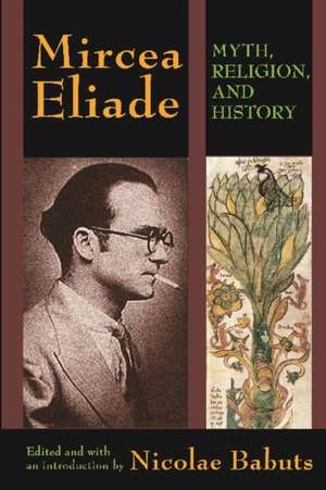 Mircea Eliade: Myth, Religion, and History de Nicolae Babuts