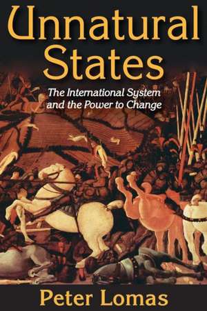 Unnatural States: The International System and the Power to Change de Peter Ian Lomas