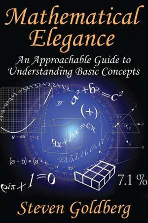 Mathematical Elegance: An Approachable Guide to Understanding Basic Concepts de Steven Goldberg