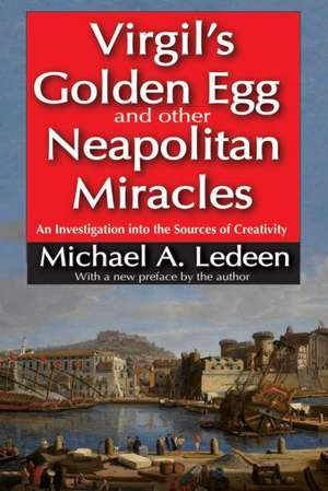 Virgil's Golden Egg and Other Neapolitan Miracles: An Investigation into the Sources of Creativity de Michael A. Ledeen