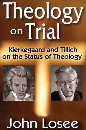 Theology on Trial: Kierkegaard and Tillich on the Status of Theology de John Losee